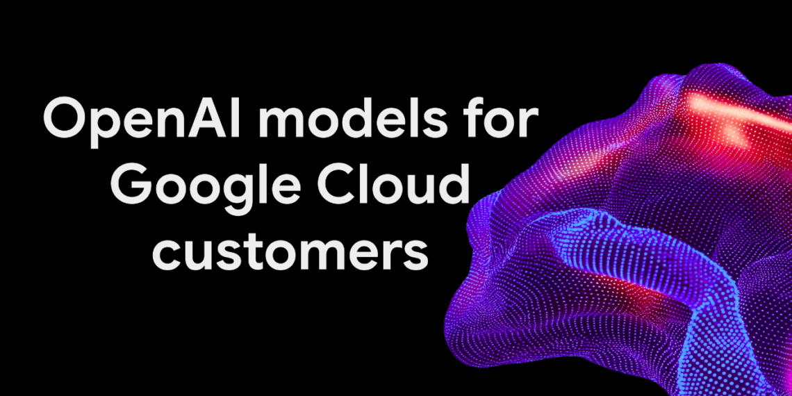 Google Cloud amplía su oferta y flexibilidad de modelos al integrar OpenAI para sus clientes